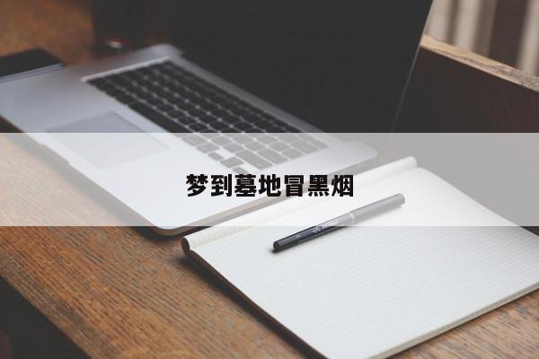 梦到墓地冒黑烟