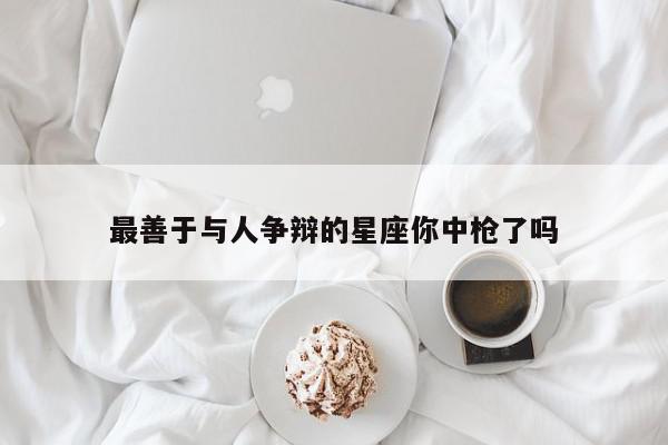 最善于与人争辩的星座你中枪了吗