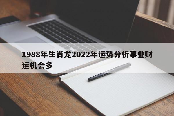1988年生肖龙2022年运势分析事业财运机会多