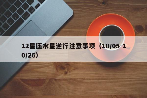 12星座水星逆行注意事项（10/05-10/26）