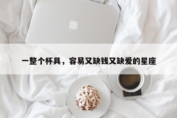一整个杯具，容易又缺钱又缺爱的星座