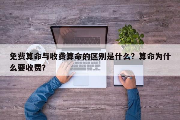 免费算命与收费算命的区别是什么？算命为什么要收费？