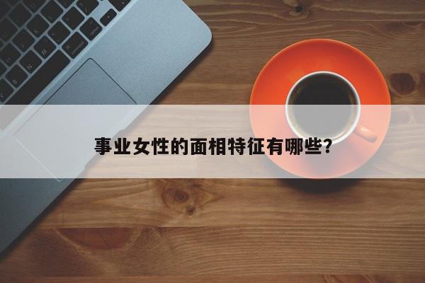 事业女性的面相特征有哪些？