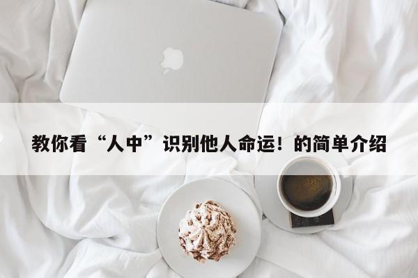 教你看“人中”识别他人命运!的简单介绍