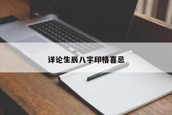 详论生辰八字印格喜忌
