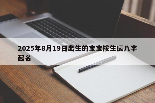2025年8月19日出生的宝宝按生辰八字起名