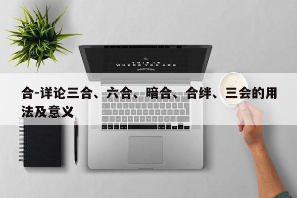 合-详论三合、六合、暗合、合绊、三会的用法及意义