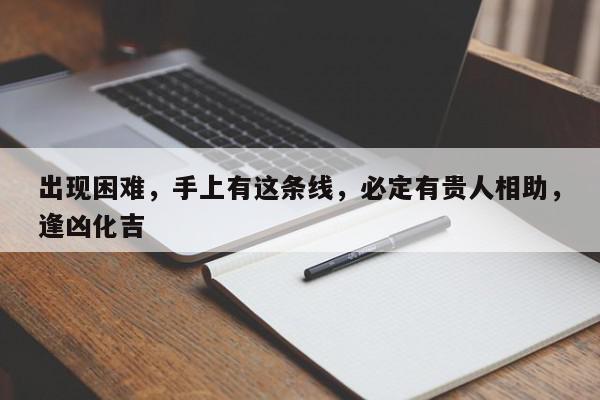 出现困难,手上有这条线,必定有贵人相助,逢凶化吉
