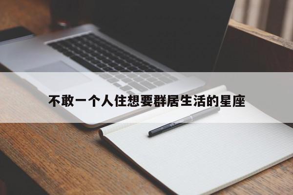 不敢一个人住想要群居生活的星座