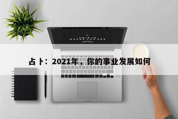 占卜：2021年，你的事业发展如何